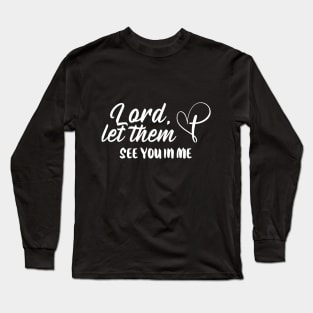 Lord Let Them See You In Me Christian Long Sleeve T-Shirt